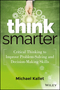 Think Smarter: Critical Thinking to Improve Problem-Solving and Decision-Making Skills (1118729838) cover image