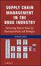 Supply Chain Management in the Drug Industry: Delivering Patient Value for Pharmaceuticals and Biologics (0470555173) cover image