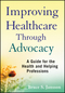 Improving Healthcare Through Advocacy: A Guide for the Health and Helping Professions (047050529X) cover image