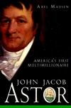 John Jacob Astor: America's First Multimillionaire (0471385034) cover image