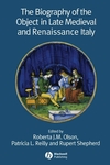 The Biography of the Object in Late Medieval and Renaissance Italy (1405139552) cover image
