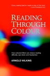 Reading Through Colour: How Coloured Filters Can Reduce Reading Difficulty, Eye Strain, and Headaches (0470851163) cover image
