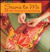 Seams to Me: 24 New Reasons to Love Sewing (0470259264) cover image