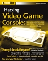 Hacking Video Game Consoles: Turn your old video game systems into awesome new portables (0764578065) cover image