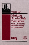 Tools for Making Acute Risk Decisions: With Chemical Process Safety Applications (0816905576) cover image