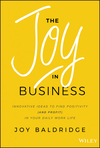 The Joy in Business: Innovative Ideas to Find Positivity (and Profit) in Your Daily Work Life (1119528577) cover image