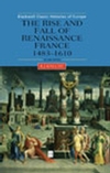 The Rise and Fall of Renaissance France: 1483-1610, 2nd Edition (0631227288) cover image