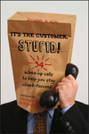 It's the Customer, Stupid!: 34 Wake-up Calls to Help You Stay Client-Focused (0470907398) cover image