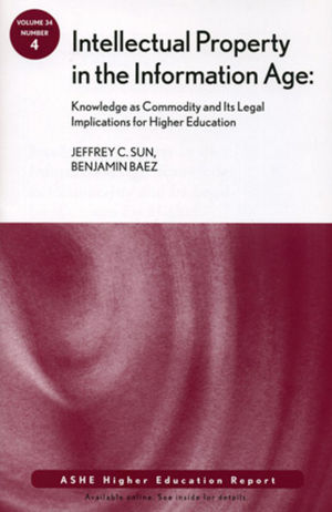 Intellectual Property in the Information Age: Knowledge as Commodity and Its Legal Implications for Higher Education: ASHE Higher Education Report , Volume 34, Number 4