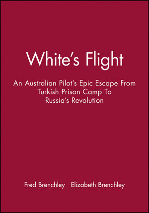White's Flight: An Australian Pilot's Epic Escape From Turkish Prison Camp To Russia's Revolution