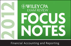 Wiley CPA Exam Review Focus Notes 2012, Financial Accounting and Reporting