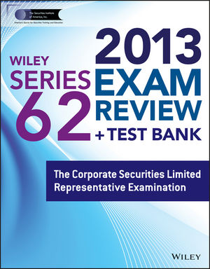 Wiley Series 62 Exam Review 2013 + Test Bank: The Corporate Securities Limited Representative Examination