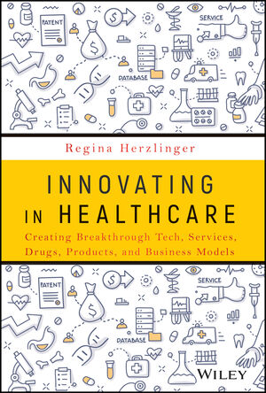 Innovating in Healthcare : Creating Breakthrough Services, Products, and Business Models