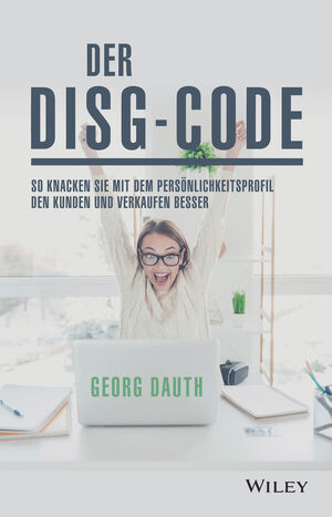 Der DiSG-Code: So knackst Du mit dem Pers&ouml;nlichkeitsprofil den Kunden und verkaufst besser
