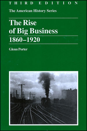 The Rise of Big Business: 1860 - 1920, 3rd Edition
