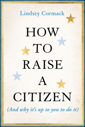 How to Raise a Citizen (And Why It's Up to You to Do It)