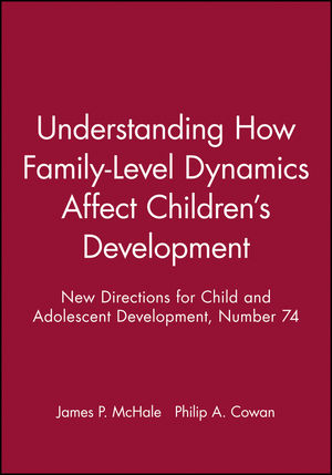Understanding How Family-Level Dynamics Affect Children's Development: New Directions for Child and Adolescent Development, Number 74