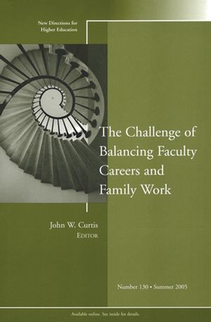 The Challenge of Balancing Faculty Careers and Family Work: New Directions for Higher Education, Number 130