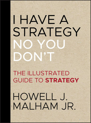 I Have a Strategy (No, You Don't): The Illustrated Guide to Strategy