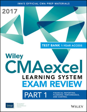 Wiley CMAexcel Learning System Exam Review 2017 + Test Bank: Part 1, Financial Reporting, Planning, Performance, and Control (1-year access) Set