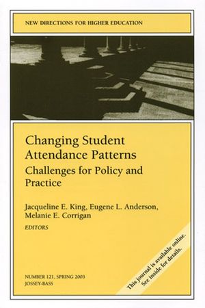 Changing Student Attendance Patterns: Challenges for Policy and Practice: New Directions for Higher Education, Number 121