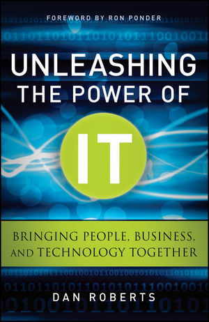 Unleashing the Power of IT: Bringing People, Business, and Technology Together