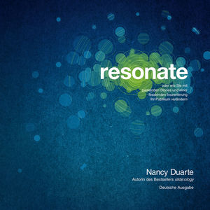 resonate: oder wie Sie mit packenden Storys und einer fesselnden Inszenierung Ihr Publikum verändern