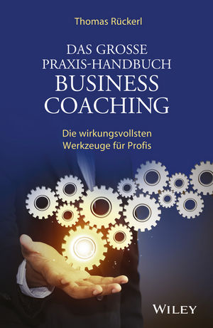 Das Grosse Praxis-Handbuch Business Coaching: Die wirkungsvollsten Werkzeuge für Profis, 2. Auflage