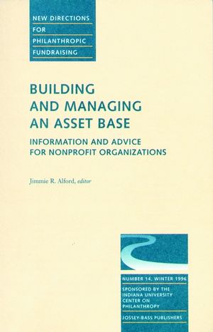 Building and Managing an Asset Base: Information and Advice for Nonprofit Organizations: New Directions for Philanthropic Fundraising, Number 14