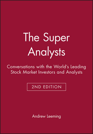 The Super Analysts: Conversations with the World's Leading Stock Market Investors and Analysts, 2nd Edition