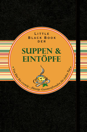 Little Black Book der Suppen und Eint&ouml;pfe: Von klar bis cremig - fl&uuml;ssige Gaumenfreuden f&uuml;r jeden Tag