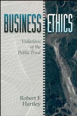 Wiley: Business Ethics: Violations of the Public Trust - Robert F. Hartley