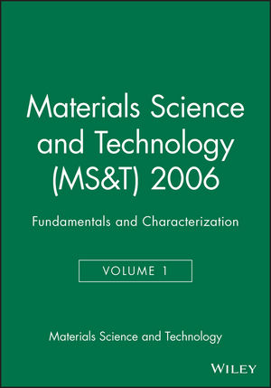 Materials Science and Technology (MS&T) 2006, Volume 1, Fundamentals and Characterization