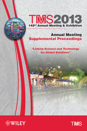 TMS 2013 142nd Annual Meeting and Exhibition: Annual Meeting, Supplemental Proceedings