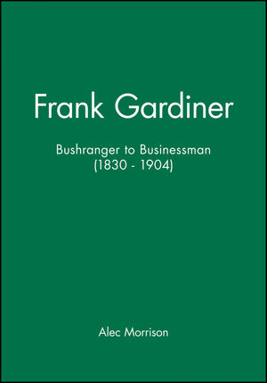 Frank Gardiner: Bushranger to Businessman (1830 - 1904)
