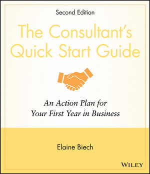 The Consultant's Quick Start Guide: An Action Planfor Your First Year in Business, 2nd Edition