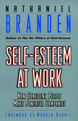 Self-Esteem at Work: How Confident People Make Powerful Companies (J-B Warren Bennis Series)