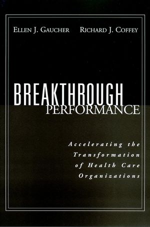 Breakthrough Performance: Accelerating the Transformation of Health Care Organizations