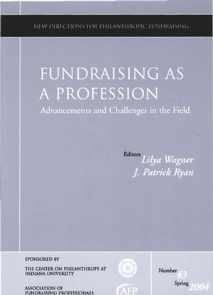Fundraising as a Profession Advancements and Challenges in the Field: New Directions for Philanthropic Fundraising, Number 43