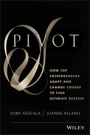 Pivot: How Top Entrepreneurs Adapt and Change Course to Find Ultimate Success
