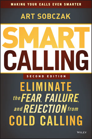 Smart Calling: Eliminate the Fear, Failure, and Rejection from Cold Calling, 2nd Edition