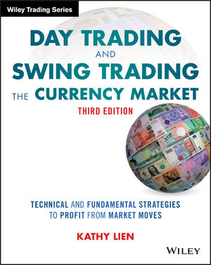 Day Trading and Swing Trading the Currency Market: Technical and Fundamental Strategies to Profit from Market Moves, 3rd Edition (1119108411) cover image