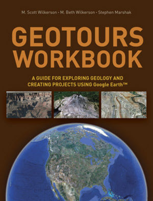 Geotours Workbook: A Guide for Exploring Geology and Creating Projects using Google Earth