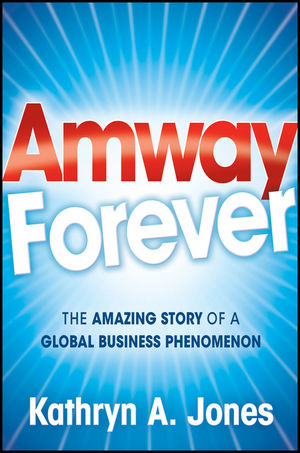 Amway Forever: The Amazing Story of a Global Business Phenomenon