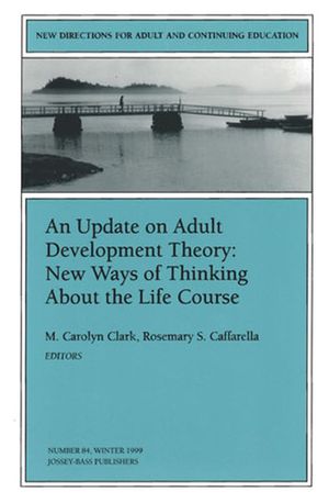 An Update on Adult Development Theory: New Ways of Thinking About the Life Course: New Directions for Adult and Continuing Education, Number 84