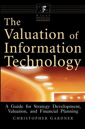 The Valuation of Information Technology: A Guide for Strategy Development, Valuation, and Financial Planning
