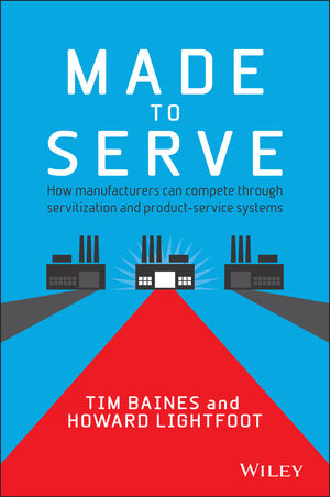 Made to Serve: How Manufacturers can Compete Through Servitization and Product Service Systems