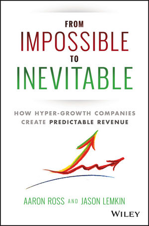 From Impossible To Inevitable How Hyper Growth Companies Create From Impossible To Inevitable How Hyper Growth Companies Create Predictable Revenue