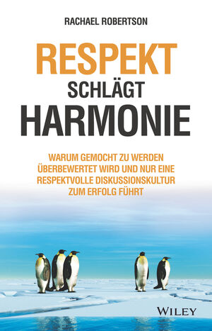 Respekt schl&auml;gt Harmonie: Warum gemocht zu werden &uuml;berbewertet wird und nur eine respektvolle Diskussionskultur zum Erfolg f&uuml;hrt