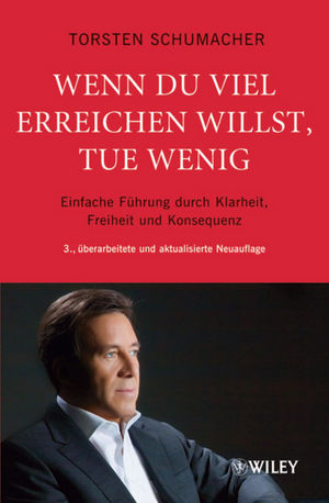 Wenn du viel Erreichen Willst, tue Wenig: Einfache Führung durch Klarheit, Freiheit und Konsequenz, 3., überarbeitete und aktualisierte Neuauflage